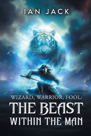 Wizard, Warrior, Fool : The Beast Within The Man - Ian Jack