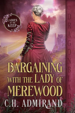 Bargaining with the Lady of Merewood : The Ladies of the Keep - C.H. Admirand