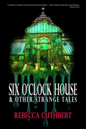 Six O'Clock House & Other Strange Tales - Rebecca Cuthbert