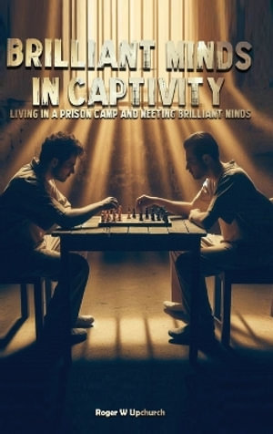 Brilliant Minds in Captivity : Meeting brilliant minds and telling their stories - Roger W Upchurch