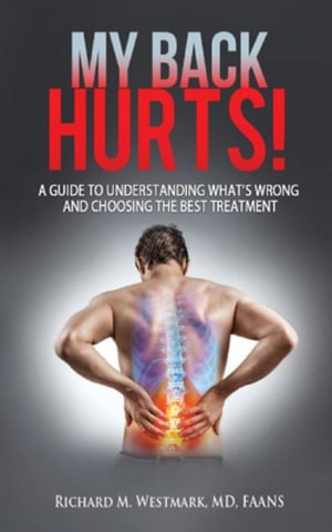 My Back Hurts! : A Guide to Understanding What's Wrong  and Choosing the Best Treatment - Richard M Westmark