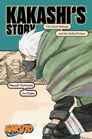 Naruto: Kakashi's Story : The Sixth Hokage and the Failed Prince - Masashi Kishimoto