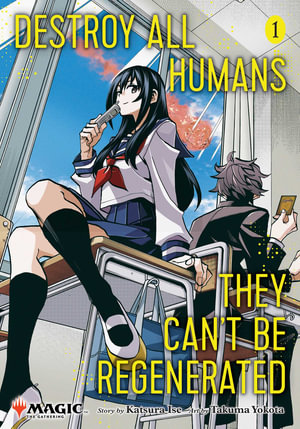 Destroy All Humans. They Can't Be Regenerated. A Magic: The Gathering Manga, Vol. 1 : Limited edition Magic: The Gathering card included in first printing! - Katsura Ise