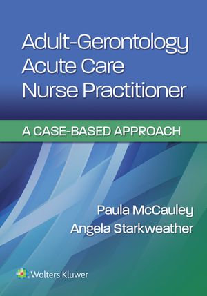 Adult-Gerontology Acute Care Nurse Practitioner : A Case-Based Approach - Paula McCauley