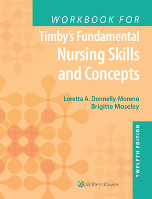 Workbook for Timby's Fundamental Nursing Skills and Concepts : North American Edition 12th Edition - Loretta A. Donnelly-Moreno