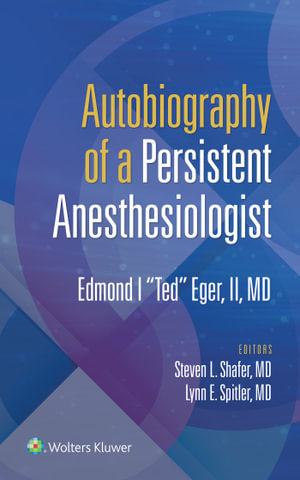 Autobiography of a Persistent Anesthesiologist : Edmund I. Ted Eger, II - Eger