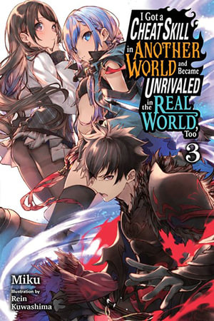 I Got a Cheat Skill in Another World and Became Unrivaled in the Real World, Too, Vol. 3 LN : I Got a Cheat Skill in Another World and Became Unrivaled in the Real World, Too - Miku