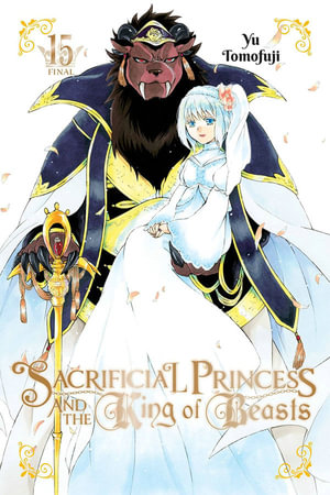 Sacrificial Princess and the King of Beasts, Vol. 15 : SACRIFICIAL PRINCESS & KING BEASTS GN - Yu Tomofuji