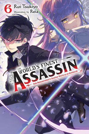 The World's Finest Assassin Gets Reincarnated in Another World as an Aristocrat, Vol. 6 (light novel) : WORLDS FINEST ASSASSIN REINCARNATED WORLD NOVEL SC - Rui Tsukiyo