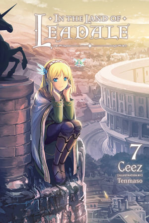 In the Land of Leadale, Vol. 7 (light novel) : IN THE LAND OF LEADALE LIGHT NOVEL SC - Tenmaso Ceez