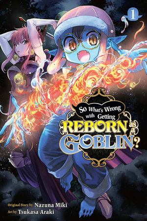 So What's Wrong with Getting Reborn as a Goblin?, Vol. 1 : SO WHATS WRONG GETTING REBORN AS A GOBLIN GN - Nazuna Miki