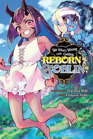 So What's Wrong with Getting Reborn as a Goblin?, Vol. 2 : SO WHATS WRONG GETTING REBORN AS A GOBLIN GN - Nazuna Miki