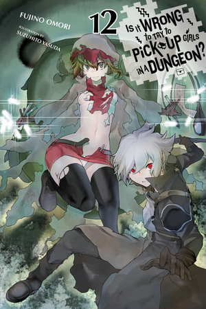 Is It Wrong to Try to Pick Up Girls in a Dungeon?, Vol. 12 (light novel) : IS WRONG PICK UP GIRLS DUNGEON NOVEL SC - Fujino Omori