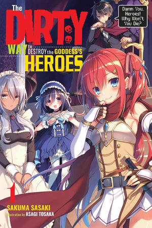 The Dirty Way to Destroy the Goddess's Hero, Vol. 1 (light novel) : DIRTY WAY DESTROY GODDESS HEROES NOVEL SC - Sakuma Sasaki