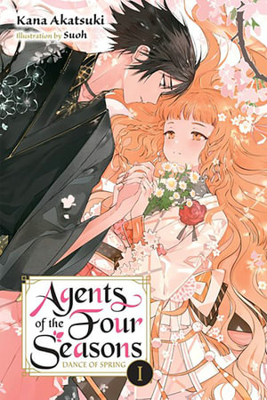 Agents of the Four Seasons, Vol. 1 : Agents of the Four Seasons: Dance of Spring Light Novel - Kana Akatsuki