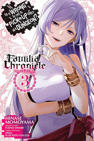 Is It Wrong to Try to Pick Up Girls in a Dungeon? Familia Chronicle Episode Freya, Vol. 3 (manga) : IS WRONG PICK UP GIRLS DUNGEON FAMILIA FREYA GN - Fujino Omori