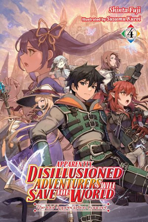 Apparently, Disillusioned Adventurers Will Save the World, Vol. 4 : Apparently, Disillusioned Adventurers Will Save the World - Shinta Fuji