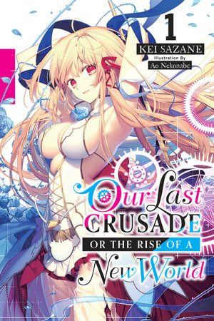 Our Last Crusade or the Rise of a New World, Vol. 1 (light novel) : LAST CRUSADE RISE NEW WORLD LIGHT NOVEL SC - Kei Sazane