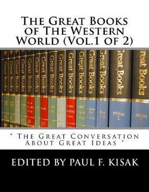 The Great Books of the Western World (Vol.1 of 2) : " the Great Conversation about Great Ideas " - Edited by Paul F Kisak