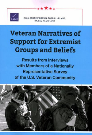 Veteran Narratives of Support for Extremist Groups and Beliefs : Results from Interviews with Members of a Nationally Representative Survey of the U.S. - Ryan Andrew Brown