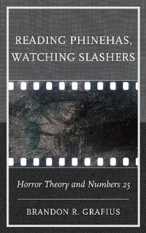 Reading Phinehas, Watching Slashers : Horror Theory and Numbers 25 - Brandon R. Grafius