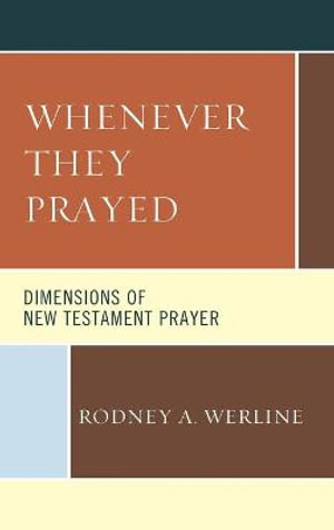 Whenever They Prayed : Dimensions of New Testament Prayer - Rodney A. Werline