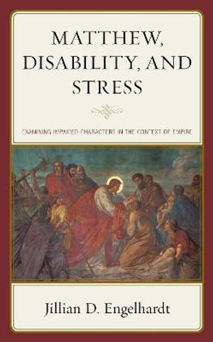 Matthew, Disability, and Stress : Examining Impaired Characters in the Context of Empire - Jillian D. Engelhardt