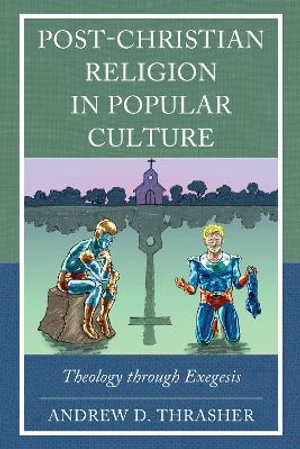 Post-Christian Religion in Popular Culture : Theology through Exegesis - Andrew D. Thrasher