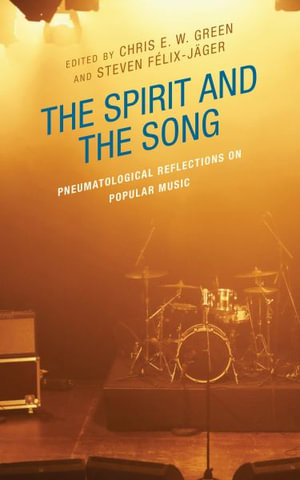 The Spirit and the Song : Pneumatological Reflections on Popular Music - Chris E. W. Green