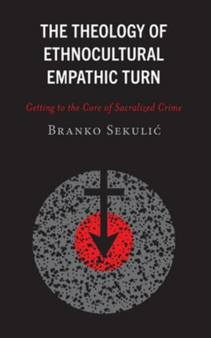 The Theology of Ethnocultural Empathic Turn : Getting to the Core of Sacralized Crime - Branko Sekulic