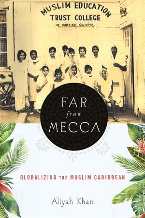 Far from Mecca : Globalizing the Muslim Caribbean - Aliyah Khan