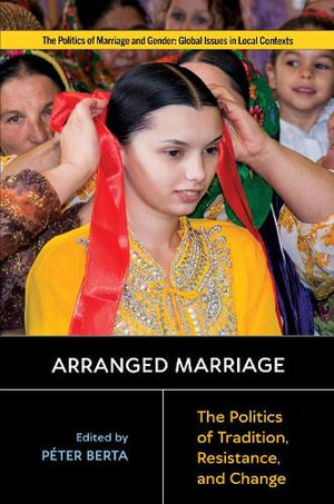 Arranged Marriage : The Politics of Tradition, Resistance, and Change - Peter Berta