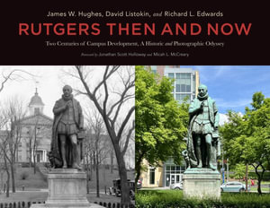 Rutgers Then and Now : Two Centuries of Campus Development: A Historic and Photographic Odyssey - David Listokin