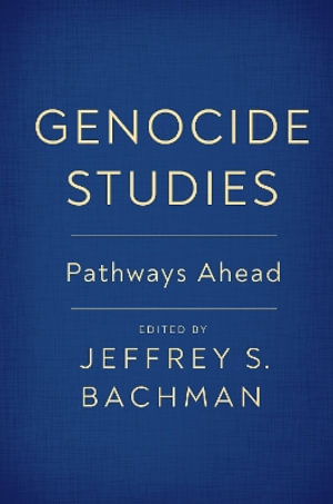 Genocide Studies : Pathways Ahead - Jeffrey S. Bachman