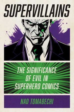 Supervillains : The Significance of Evil in Superhero Comics - Nao Tomabechi