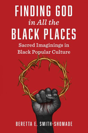 Finding God in All the Black Places : Sacred Imaginings in Black Popular Culture - Beretta E. Smith-Shomade