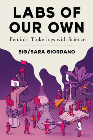 Labs of Our Own : Feminist Tinkerings with Science - Sig / Sara Giordano