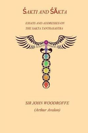 Sakti and Sakta : Essays on Addresses on The SAKTA TANTRASASTRA - John Woodroffe