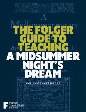 The Folger Guide to Teaching A Midsummer Night's Dream : Folger Shakespeare Library - Peggy O'Brien