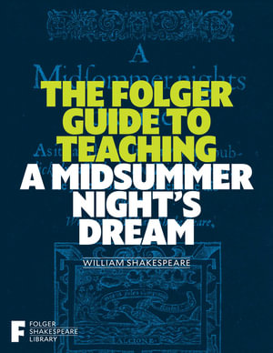 The Folger Guide to Teaching A Midsummer Night's Dream : Folger Shakespeare Library - Peggy O'Brien