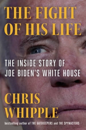 The Fight of His Life : Inside Joe Biden's White House - Chris Whipple