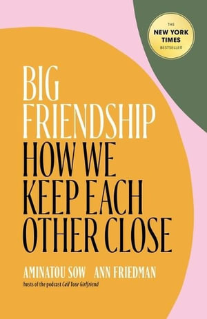 Big Friendship : How We Keep Each Other Close - Aminatou Sow