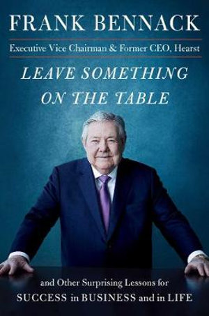 Leave Something on the Table : and Other Surprising Lessons for Success in Business and in Life - Frank Bennack