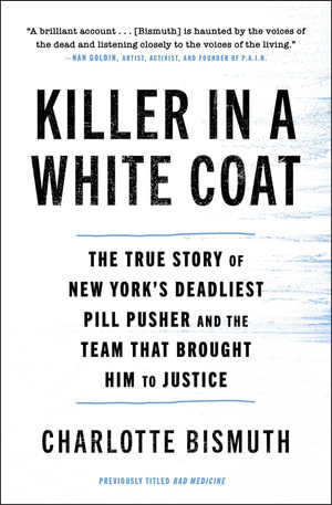 Killer in a White Coat : The True Story of New York's Deadliest Pill Pusher and the Team that Brought Him to Justice - Charlotte Bismuth