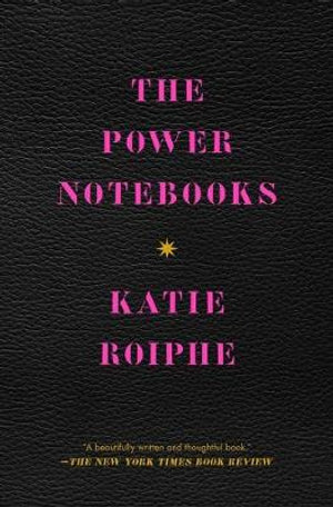 The Power Notebooks - Katie Roiphe