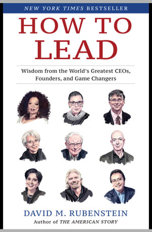 How to Lead : Wisdom from the World's Greatest CEOs, Founders, and Game Changers - David M. Rubenstein