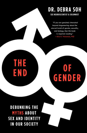 The End of Gender : Debunking the Myths about Sex and Identity in Our Society - Debra Soh