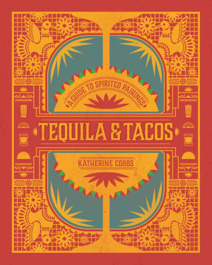 Tequila and Tacos : Guide to Spirited Pairings - Katherine Cobbs