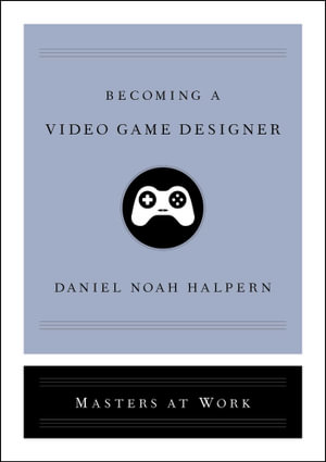 Becoming a Video Game Designer : Masters at Work - Daniel Noah Halpern