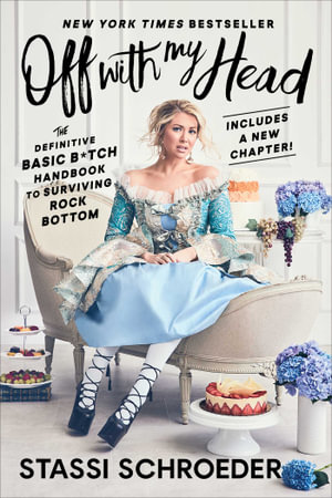 Off with My Head : The Definitive Basic B*tch Handbook to Surviving Rock Bottom - Stassi Schroeder